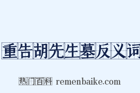 重告胡先生墓反义词是什么意思的图片